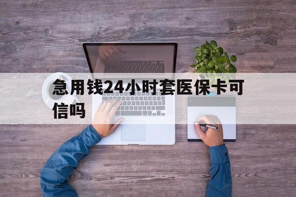 嵊州最新急用钱24小时套医保卡可信吗方法分析(最方便真实的嵊州急用钱套医保卡联系方式v渠道方法)