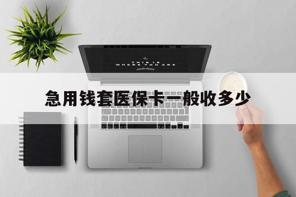 嵊州最新急用钱套医保卡一般收多少方法分析(最方便真实的嵊州套医保卡一般几个点方法)