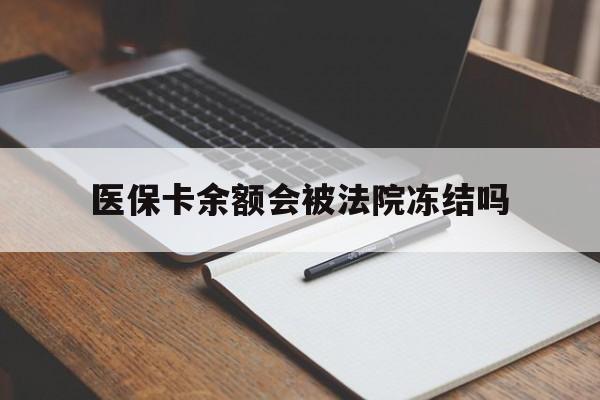 嵊州最新医保卡余额会被法院冻结吗方法分析(最方便真实的嵊州医保卡的钱能被执行吗方法)
