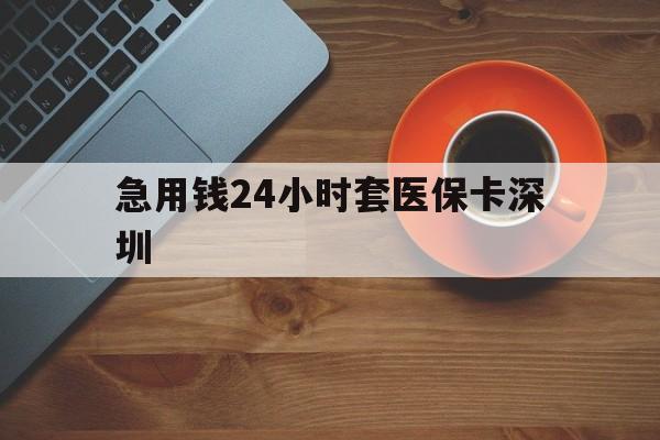 嵊州最新急用钱24小时套医保卡深圳方法分析(最方便真实的嵊州24小时套医保卡联系方式方法)